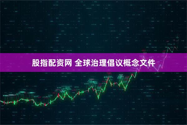 股指配资网 全球治理倡议概念文件